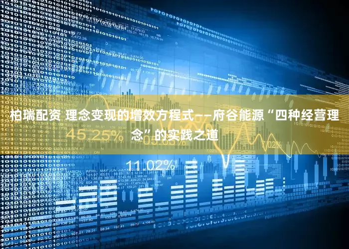 柏瑞配资 理念变现的增效方程式——府谷能源“四种经营理念”的实践之道